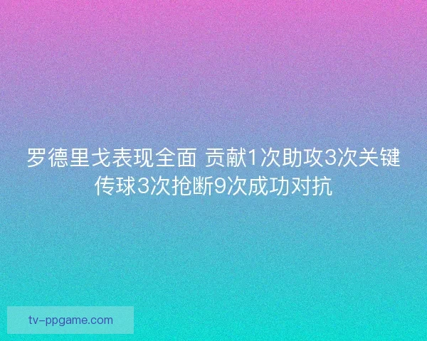 罗德里戈表现全面 贡献1次助攻3次关键传球3次抢断9次成功对抗